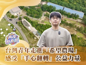 【兩岸新發現】台灣青年走進“希望農場”   感受“手心翻轉”公益力量
