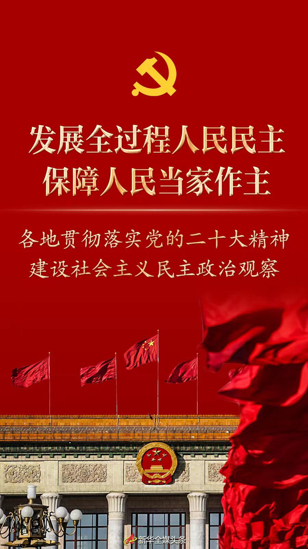 新時代新征程新偉業丨發展全過程人民民主，保障人民當家作主——各地貫徹落實黨的二十大精神建設社會主義民主政治觀察