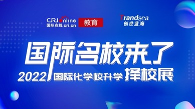 國際在線2022國際名校來了升學擇校展重磅啟動 尋找孩子面向未來的核心競爭力