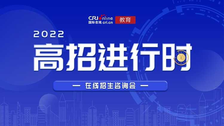 【2022國際在線高招進行時啟動稿】2022國際在線高招進行時重磅啟動 百所高校招辦主任權威解讀招生政策_fororder_1