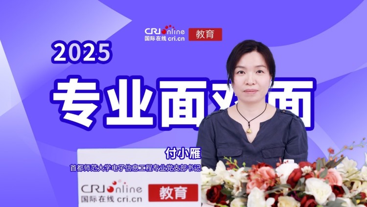 2025高招進行時【專業面對面】專訪首都師範大學電子信息工程專業黨支部書記付小雁