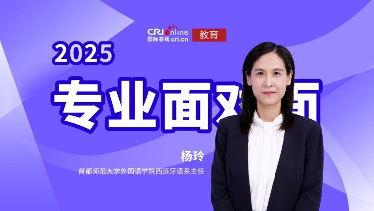 2025高招進行時【專業面對面】專訪首都師範大學外國語學院西班牙語系主任楊玲_fororder_1