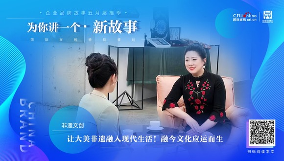 【2022中國品牌日|為你講一個新故事】  讓大美非遺融入現代生活！融今文化應運而生