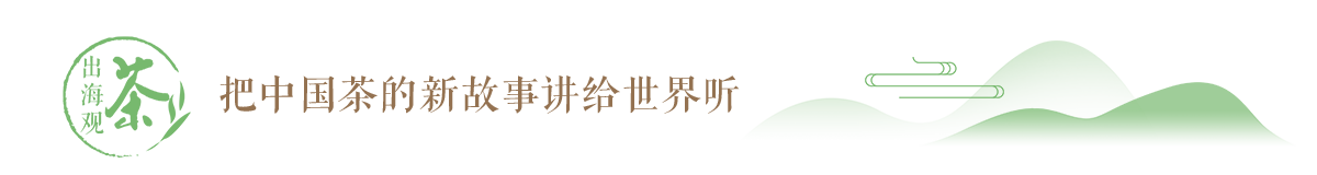 《出海觀茶》把中國茶的新故事講給世界聽_fororder_banner