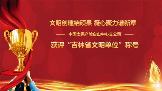 中國太保産險白山中心支公司獲評“吉林省文明單位”稱號_fororder_圖片5