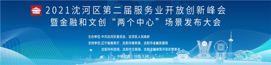 瀋陽市沈河區舉辦第二屆服務業開放創新峰會暨金融和文創“兩個中心”場景發佈大會_fororder_沈河1_副本