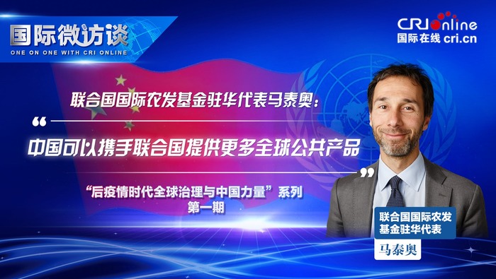 【國際微訪談】國際農發基金駐華代表: 中國可以攜手聯合國提供更多全球公共産品