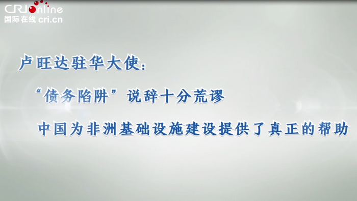 盧旺達駐華大使：中國為非洲基礎設施建設提供了真正的幫助_fororder_微信截圖_20230621185108