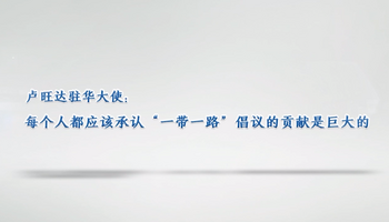 【國際微訪談】盧旺達駐華大使：每個人都應該承認  “一帶一路”倡議的貢獻是巨大的_fororder_QQ截圖20230704163915