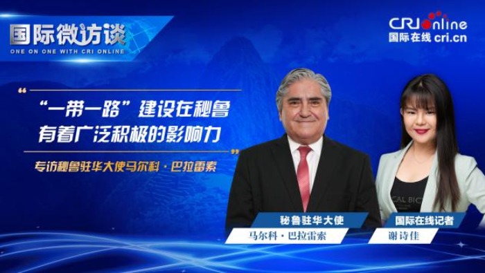 【國際微訪談】秘魯駐華大使：“一帶一路”建設在秘魯有著廣泛積極的影響力