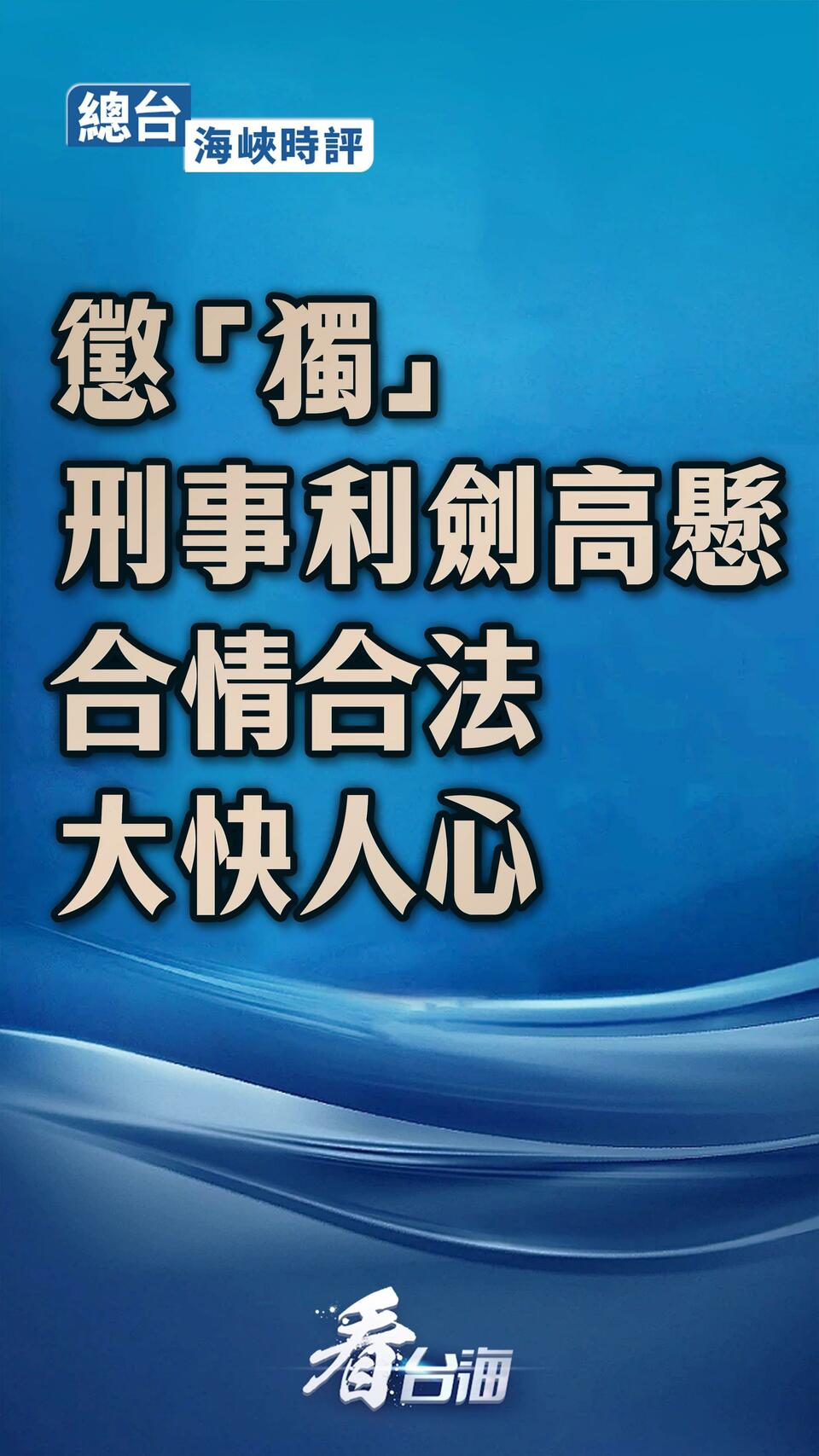 總臺海峽時評丨懲“獨”刑事利劍高懸 合情合法大快人心
