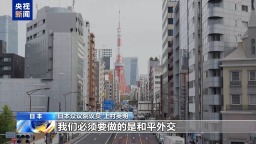 視頻丨日本國會議員：日本必須走和平外交之路
