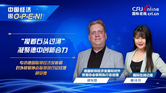 【中國經濟很O-P-E-N!】德國聯邦經濟發展和對外貿易協會聯邦執行總經理:“摸著石頭過河” 凝聚德中創新合力