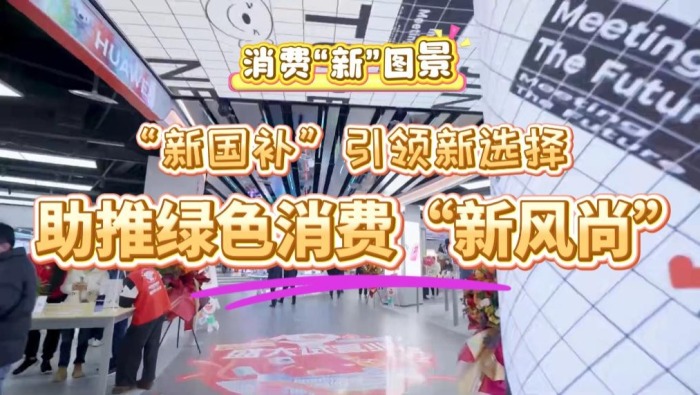 消費“新”圖景丨“新國補”引領新選擇 助推綠色消費“新風尚”