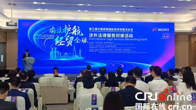 "Chongqing Legal Navigation for Global Economic and Trade Development" International Legal Services Networking Event Debuts at the Seventh Western China International Fair for Investment and Trade
