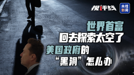視評線丨世界首富回去探索太空了 美國政府的“黑洞”怎麼辦_fororder_b479c893f7c74def8673164fc8d50343