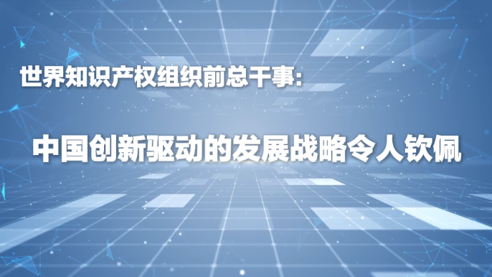 WIPO前總幹事：中國創新驅動的發展戰略令人欽佩