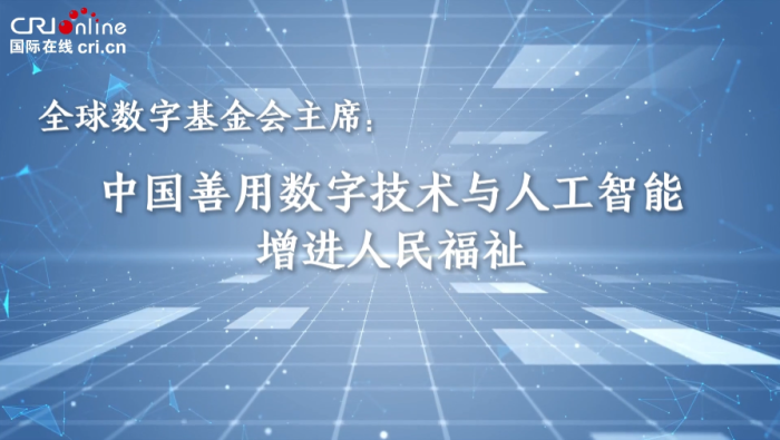 全球數字基金會主席：中國善用數字技術與AI增進人民福祉