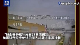 視頻丨伊拉克民兵武裝發佈對美駐伊拉克使館無人機襲擊視頻