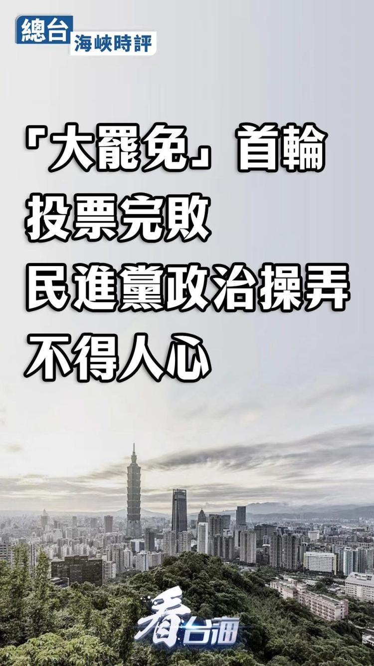 總臺海峽時評丨“大罷免”首輪投票完敗，民進黨政治操弄不得人心