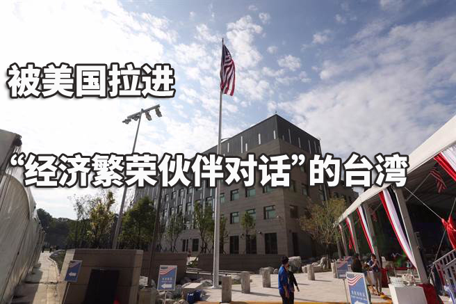 被美國拉進“經濟繁榮夥伴對話”的台灣 被美國拉進“經濟繁榮夥伴對話”的台灣