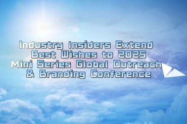 Industry Insiders Extend Best Wishes to 2025 Mini Series Global Outreach & Branding Conference_fororder_ce418f95-7af7-46e7-a787-13e08fa114a8