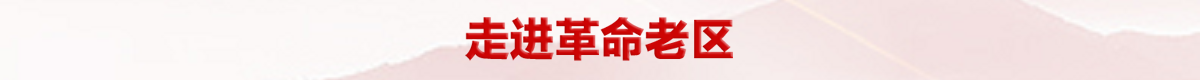 走進革命老區banner_fororder_675bc52f6a3d89cb5be668896e11738