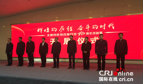 原創【CRI看山西-列表】【文化三晉-列表】【三晉大地-太原】【首頁標題】太原市慶祝改革開放40週年成就展開展 【內容頁標題】再現輝煌歷程 展示奮鬥風采：太原市慶祝改革開放40週年成就展開展