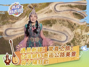 【兩岸新發現】遇見新疆：驚喜之旅！台灣網紅邂逅公路美景與夕陽狂歡