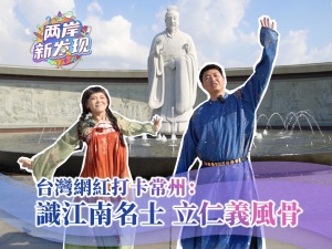 【兩岸新發現】台灣網紅打卡常州：識江南名士 立仁義風骨