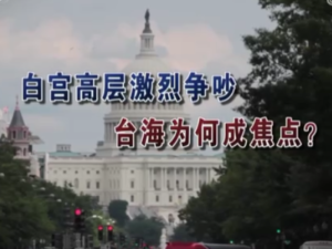 【海峽兩岸】白宮高層激烈爭吵  臺海為何成焦點？