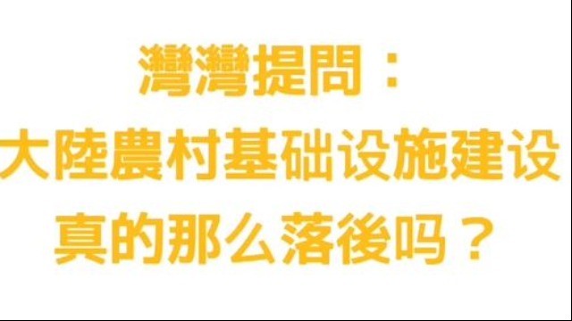 【兩岸同框】灣灣提問：“大陸農村基礎設施建設很落後嗎？”（第五彈）