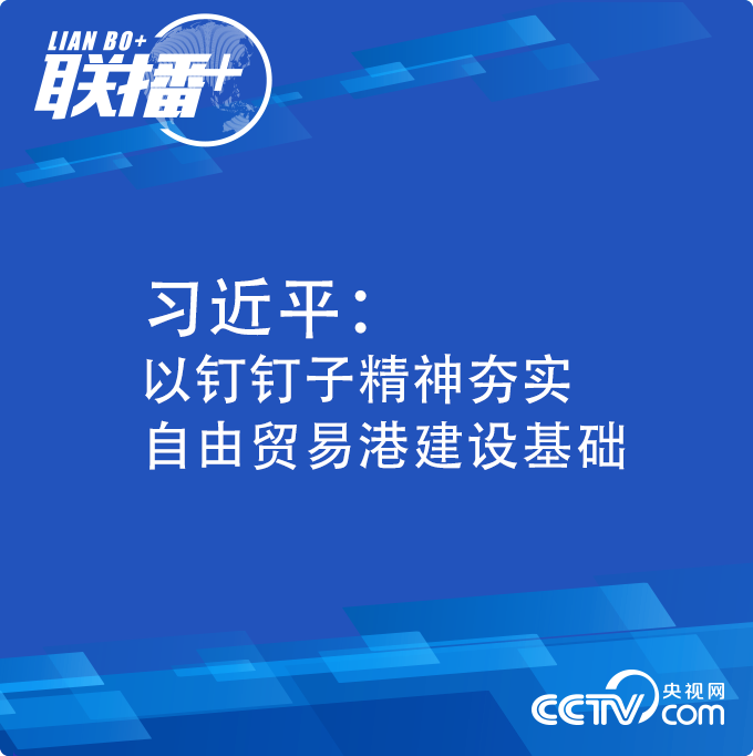 聯播+丨習近平：以釘釘子精神夯實自由貿易港建設基礎