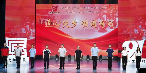 “匠心築夢 強國有我”2025年瀋陽工匠、瀋陽青年工匠命名大會暨瀋陽工人大思政課主題活動舉行