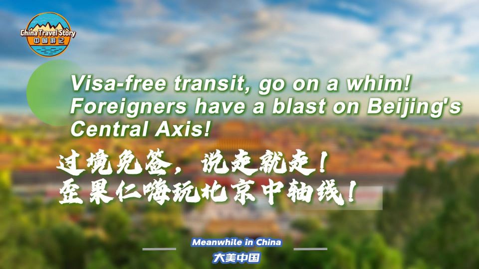 【“中國遊記”第二季㉞】過境免簽，説走就走！歪果仁嗨玩北京中軸線！_fororder_4a5b019cf28085456bb9e185ef1cf4eb