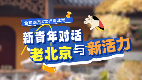 【全球南方Z世代看北京】新青年對話“老北京”與“新活力”（視頻）