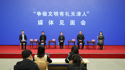天津市舉行“爭做文明有禮天津人”媒體見面會