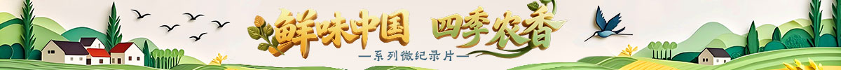 “鮮味中國 四季農香”系列微紀錄片