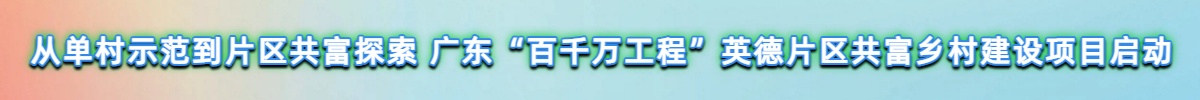 從單村示範到片區共富探索   廣東“百千萬工程”英德片區共富鄉村建設項目啟動_fororder_從單村示範到片區共富探索   廣東“百千萬工程”英德片區共富鄉村建設項目啟動